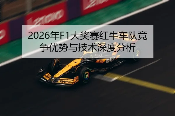 2026年F1大奖赛红牛车队竞争优势与技术深度分析